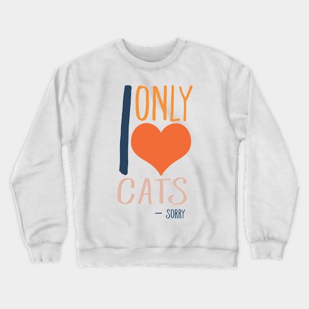 I only love cats - Sorry Crewneck Sweatshirt by KathrinLegg